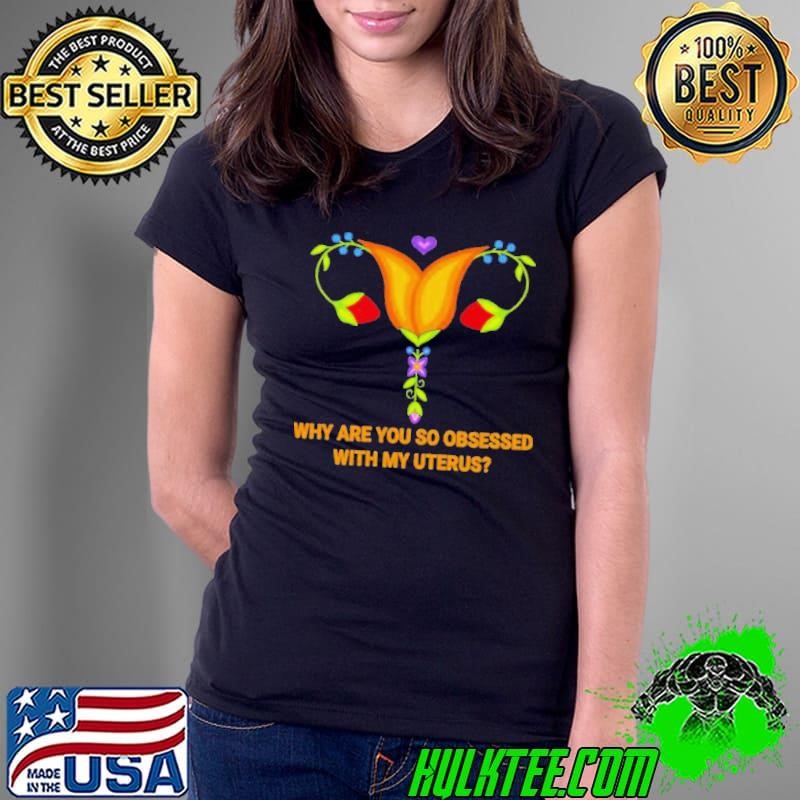 Why Are You So Obsessed With My Uterus Ladies Tee