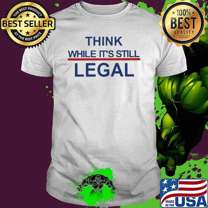 Women’s Feminist Think While It’s Still Legal Print shirt