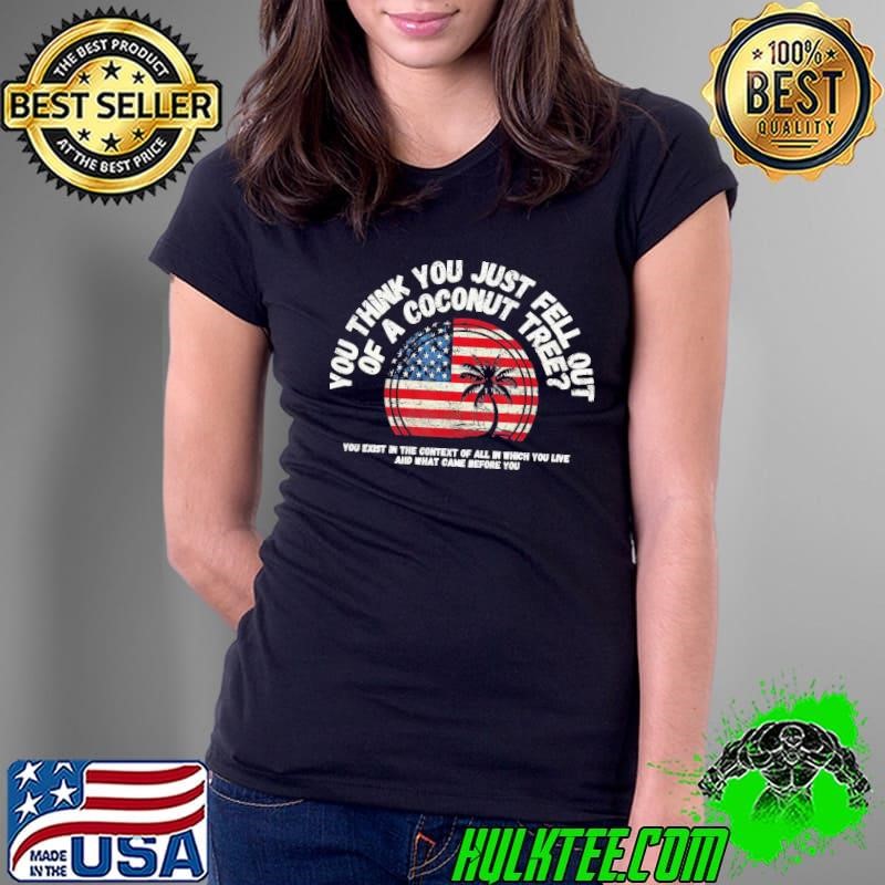 You Think You Just Fell Out Of A Coconut Tree And What Came Usa flag T-Shirt
