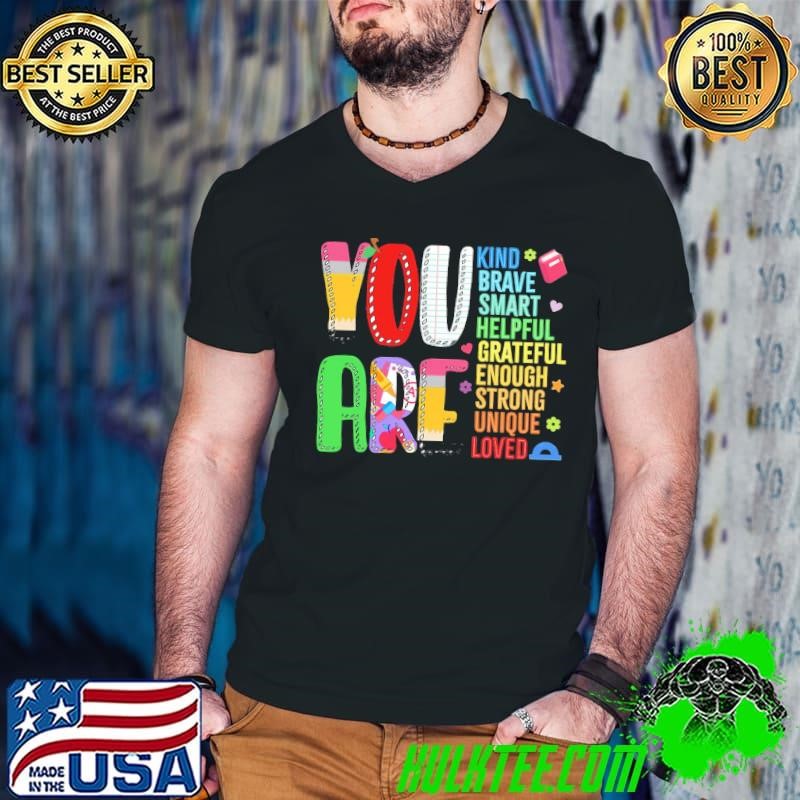You are kind brave smart helpful grateful strong loved T-Shirt