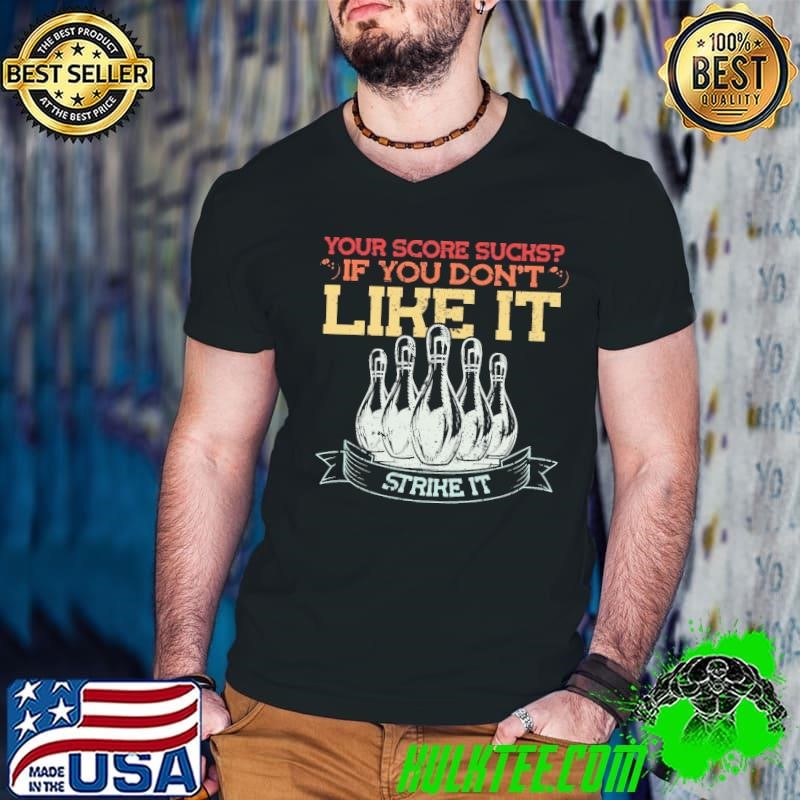 Your Score Sucks If you don’t like it strike it Bowling T-Shirt