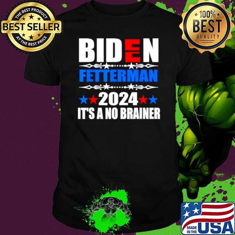 2024 Biden Fetterman It’s a No Brainer Political Unisex