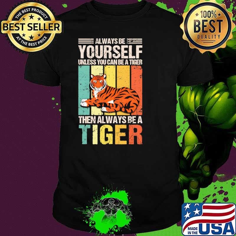 Always Be Yourself Unless You Can Be A Tiger Vintage T-Shirt