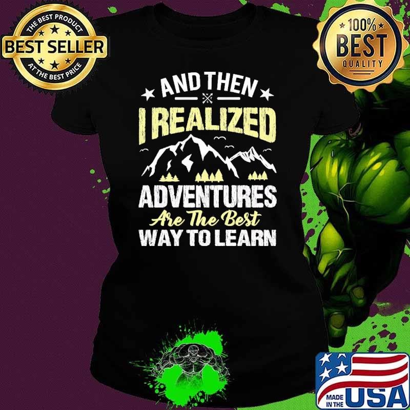 And Then I Realized Adventures Are The Best Way To Learn Mountain T-Shirt