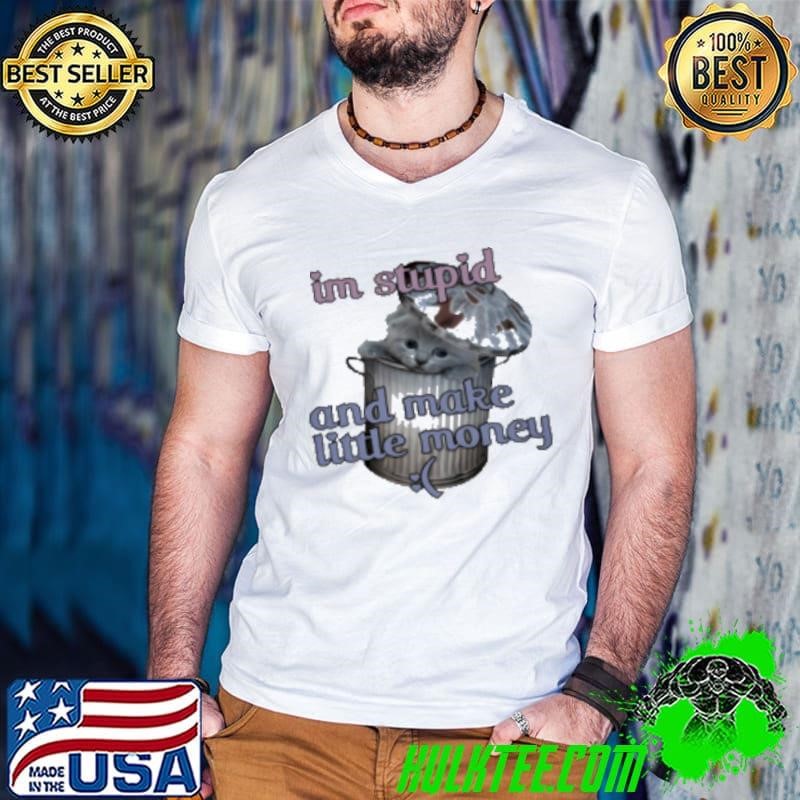Cat I'M Stupid And Make Little Money Shirt