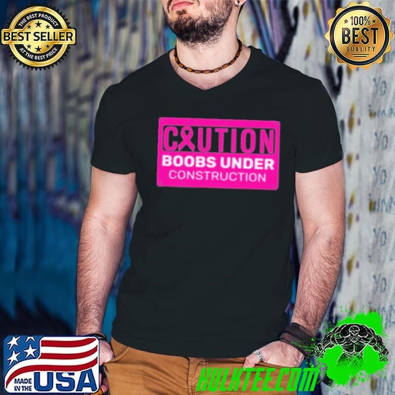Caution Booobs Under Constructioon Support Breast Cancer Shirt