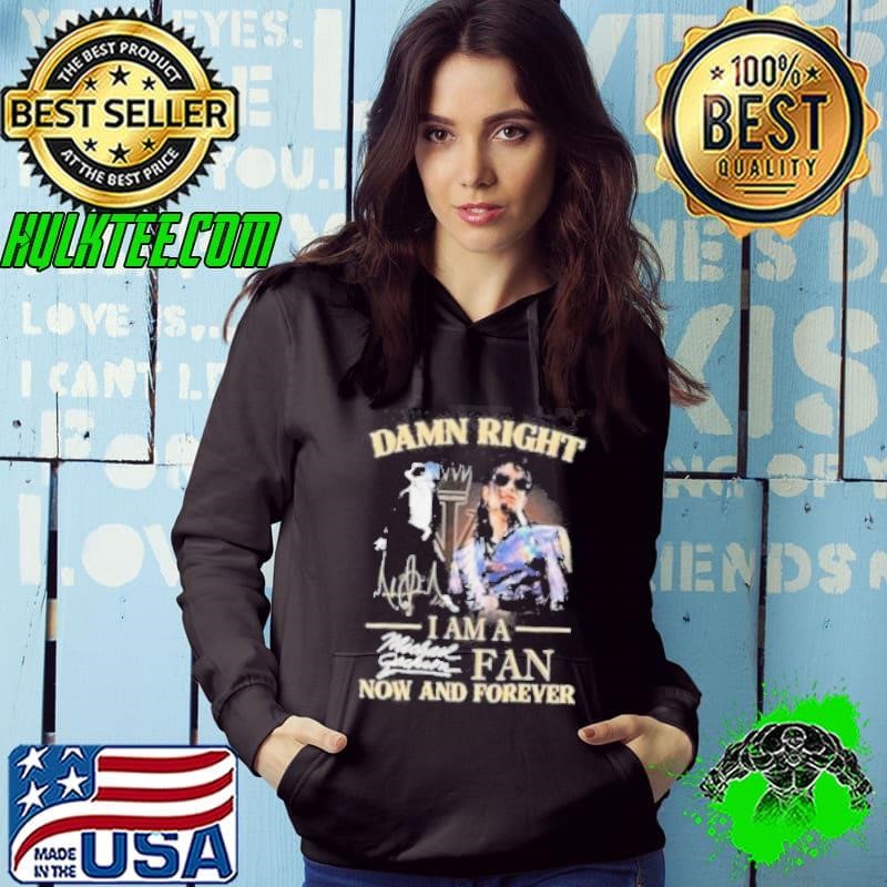 Damn Right I Am A Michael Jackson Fan Now And Forever Shirt