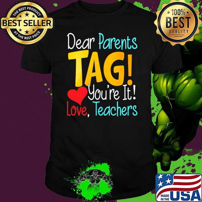 Dear Parents Tag You'Re It Love Teas T-Shirt