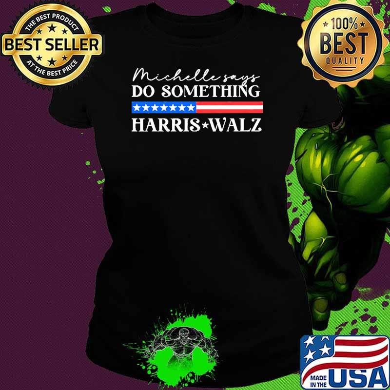 Do something Michelle say harris walz election 2024 T-Shirt