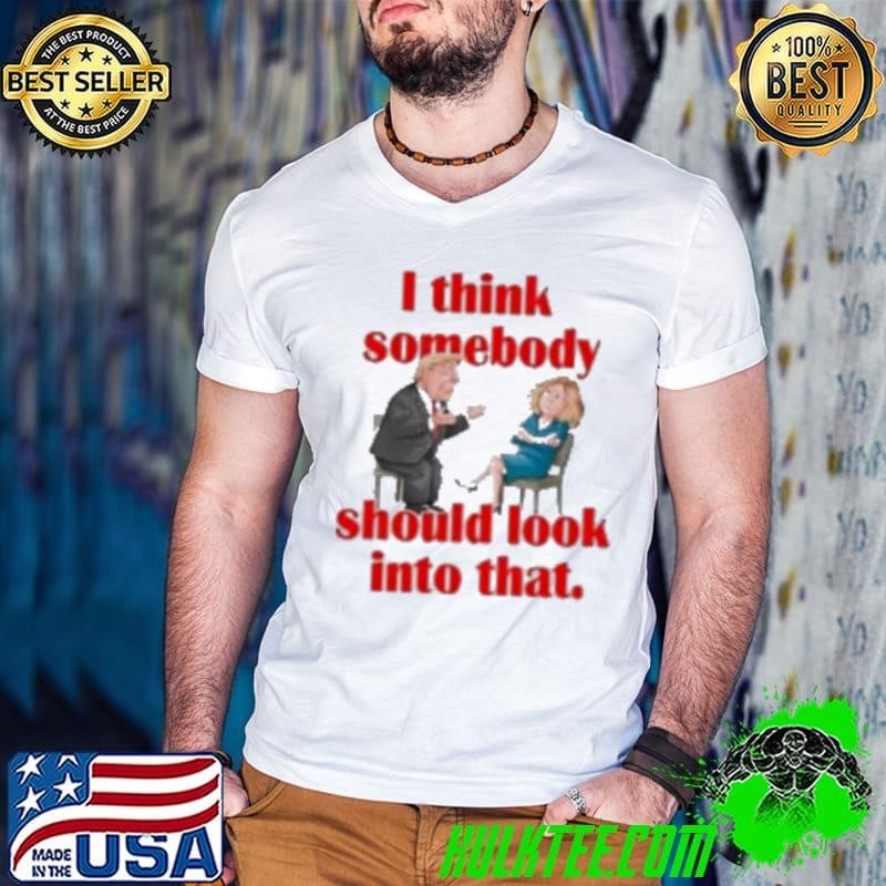 Donald Trump Somebody Should Look Into That Shirt