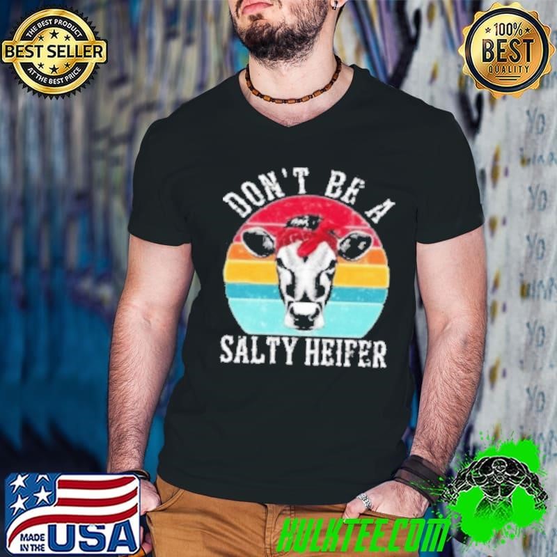 Don’t Be A Salty Heifer Shirt