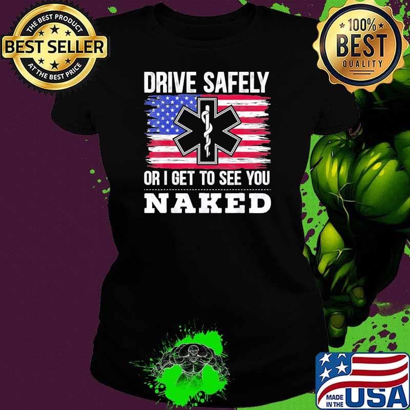 Drive Safely Or I Get To See You Naked EMT EMS Paramedic Usa Flag Ladies tee