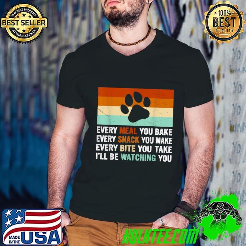 Every Meal yiu Bake Every Snack You Make Bite You Take Retro Dog T-Shirt