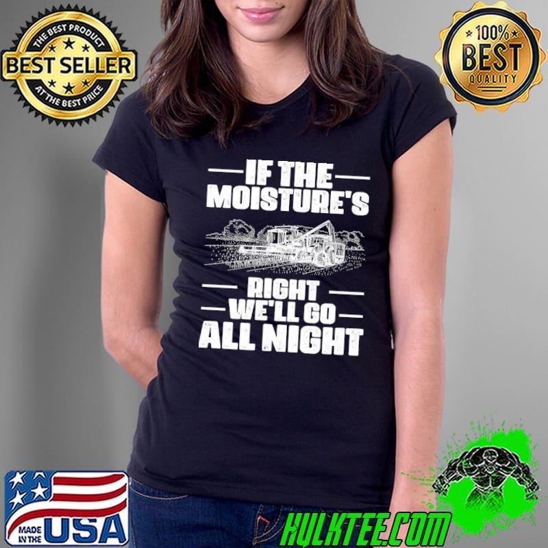 Farming If The Moisture's Right We'll Go Night Farmer Ladies Tee Farming If The Moisture's Right We'll Go Night Farmer Ladies Tee
