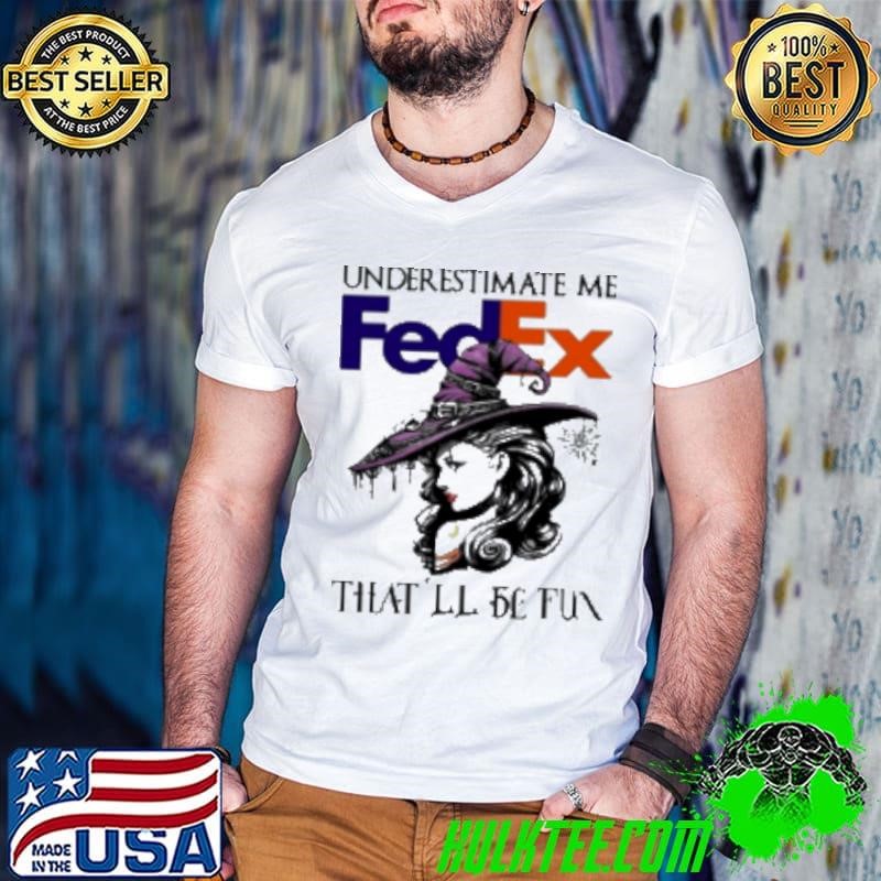 Fedex Witch Lady Underestimate Me That’Ll Be Fun Shirt