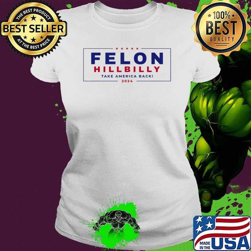 Felon Hillbilly Take America back 2024 Stars Election T-Shirt