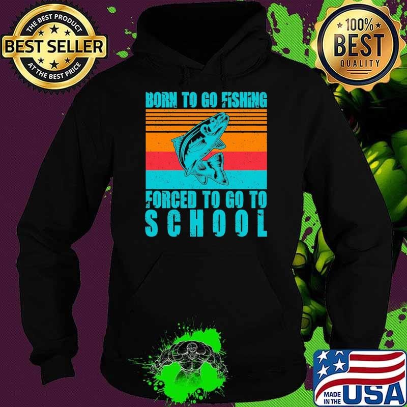 Fishing Born To Go Fishing Forced To Go To School Fish Retro T-Shirt