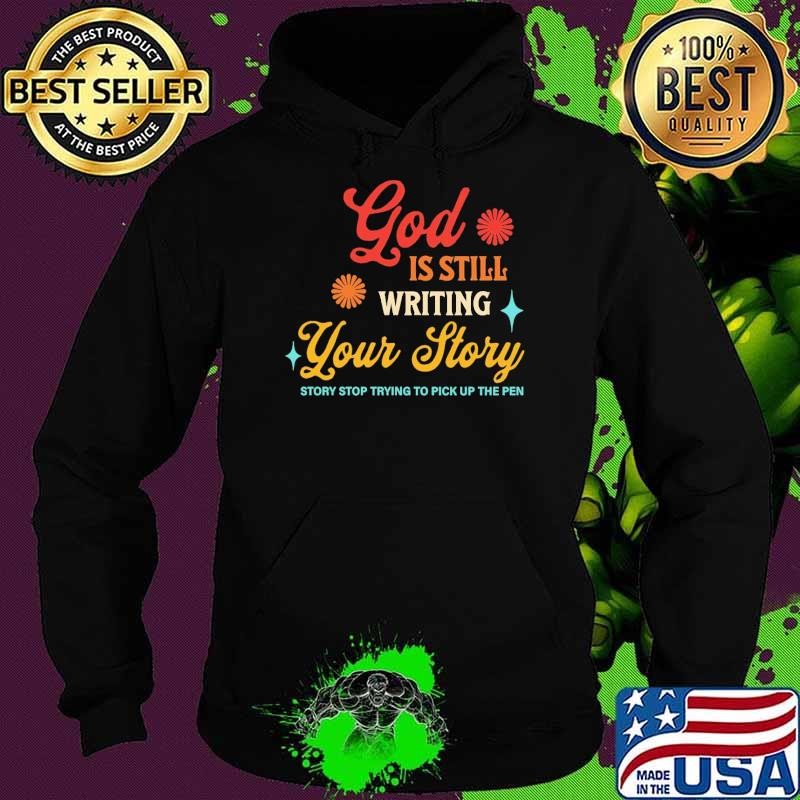 God Is Still Writing Your Story Stop Trying To Pick Up The Pen T-Shirt