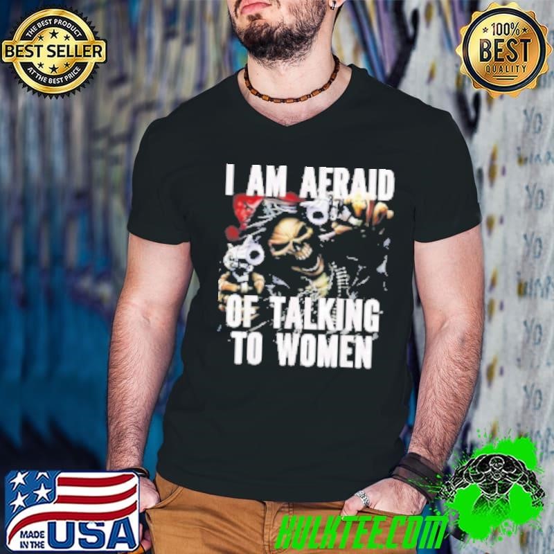 Grim Reaper I Am Afraid Of Talking To Women Shirt
