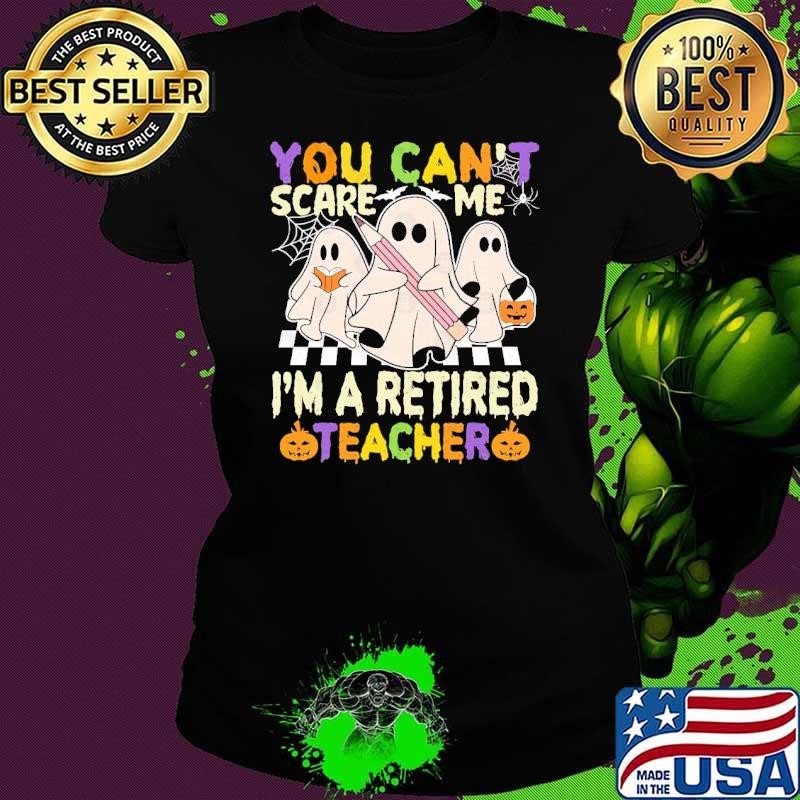 Halloween retired Teacher you Can't Scare me i'm a retired Teacher Ladies tee