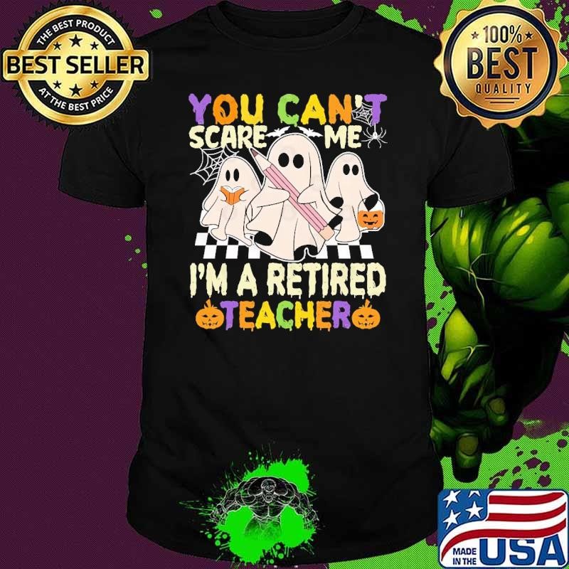 Halloween retired Teacher you Can't Scare me i'm a retired Teacher Unisex