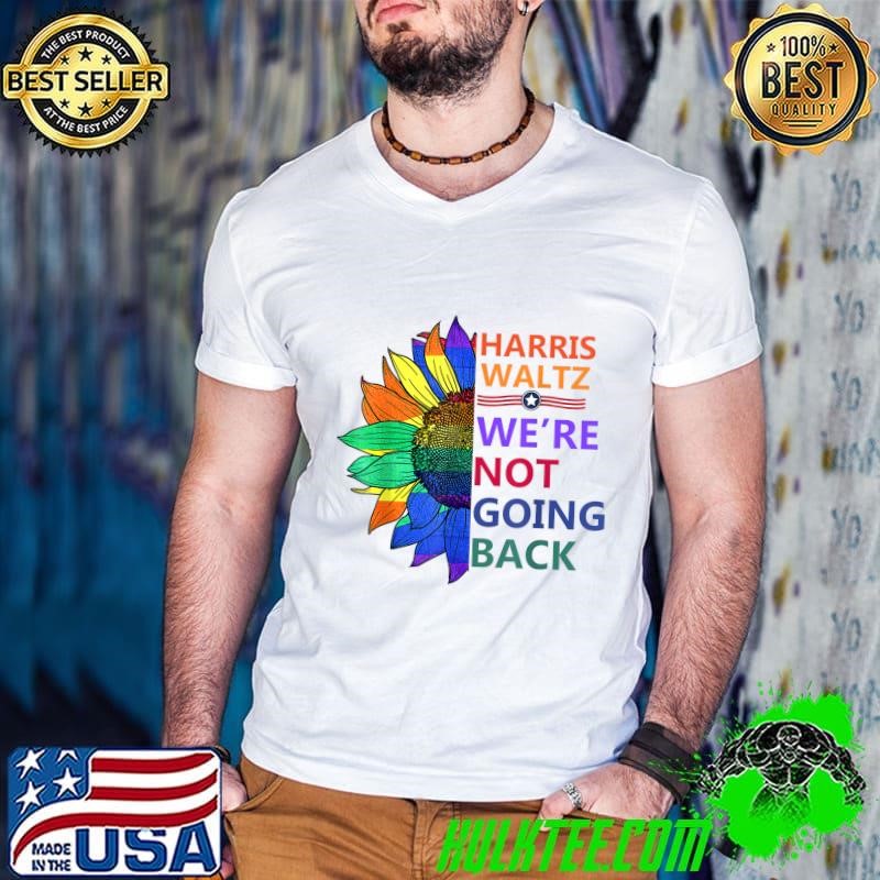Harris Waltz We're not Going Back Sunflowers Proud Pride T-Shirt