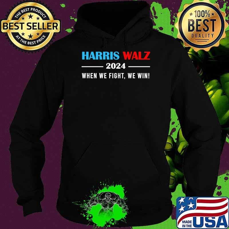 Harris Walz 2024 When We Fight We Win Hoodie