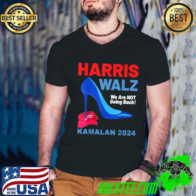 Harris Walz We Are Not Going Back Kamalan 2024 Heels Stepping On Red MAGA Hat T-Shirt