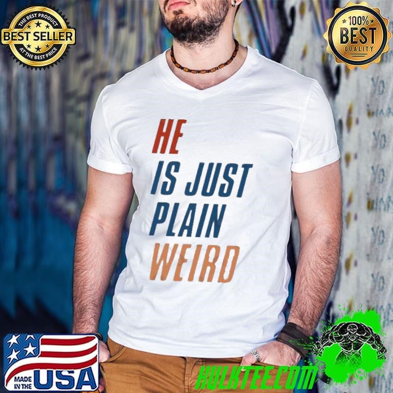 He Just Plain Weird Kamala Shirt