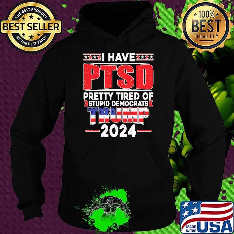 I Have PTSD Pretty Tired Of Democrats,Support Trump 2024 Usa Flag T-Shirt