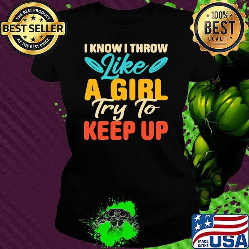 I Know I Throw Like A Girl Try To Keep Up T-Shirt