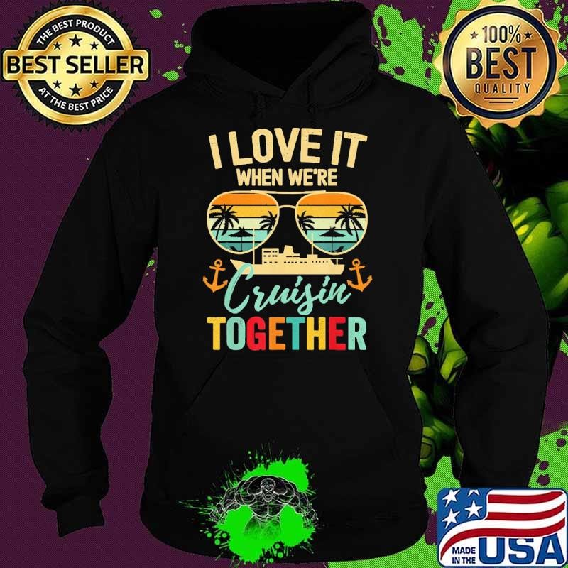 I Love It When We're Cruisin Together Ship Retro Sunglasses Retro 2024 Hoodie