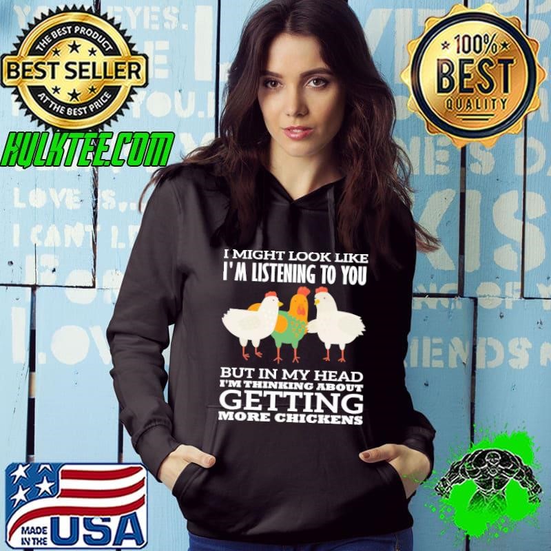 I Might Look Like Listenign To You But My Head Thinking About Getting Chicken T-Shirt