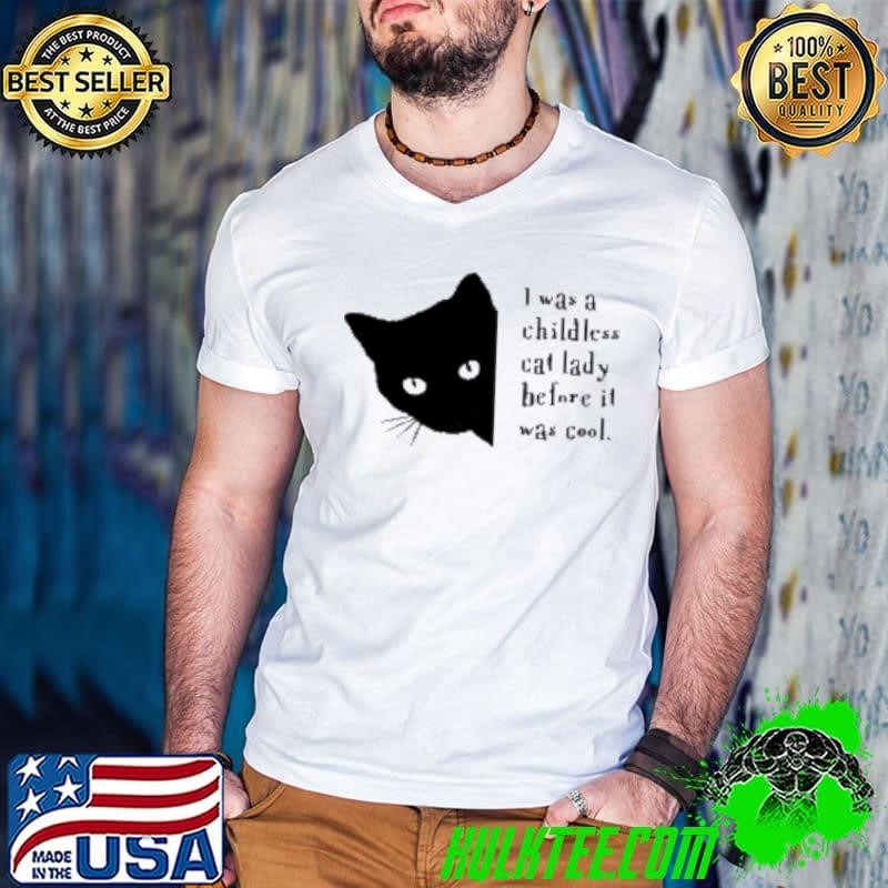 I Was A Childless Cat Lady Before It Was Cool Shirt