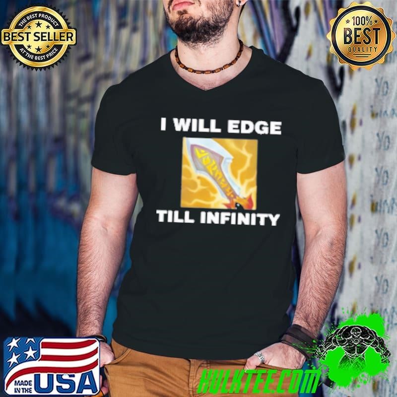 I Will Edge Till Infinity Shirt