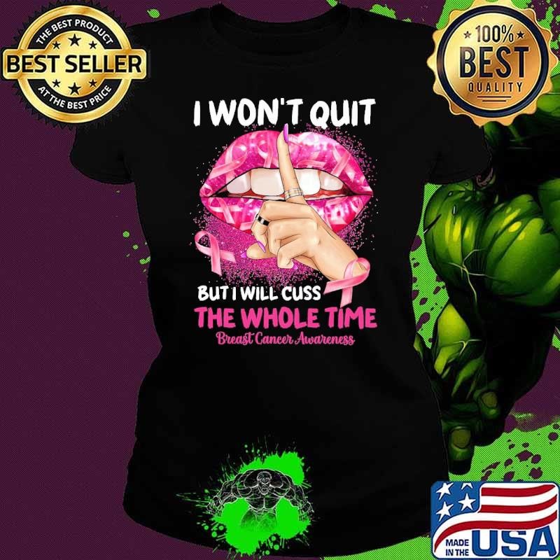 I Won't Quit But I Will Cuss The Whole Time Breast Cancer Survivor Lips Ladies tee