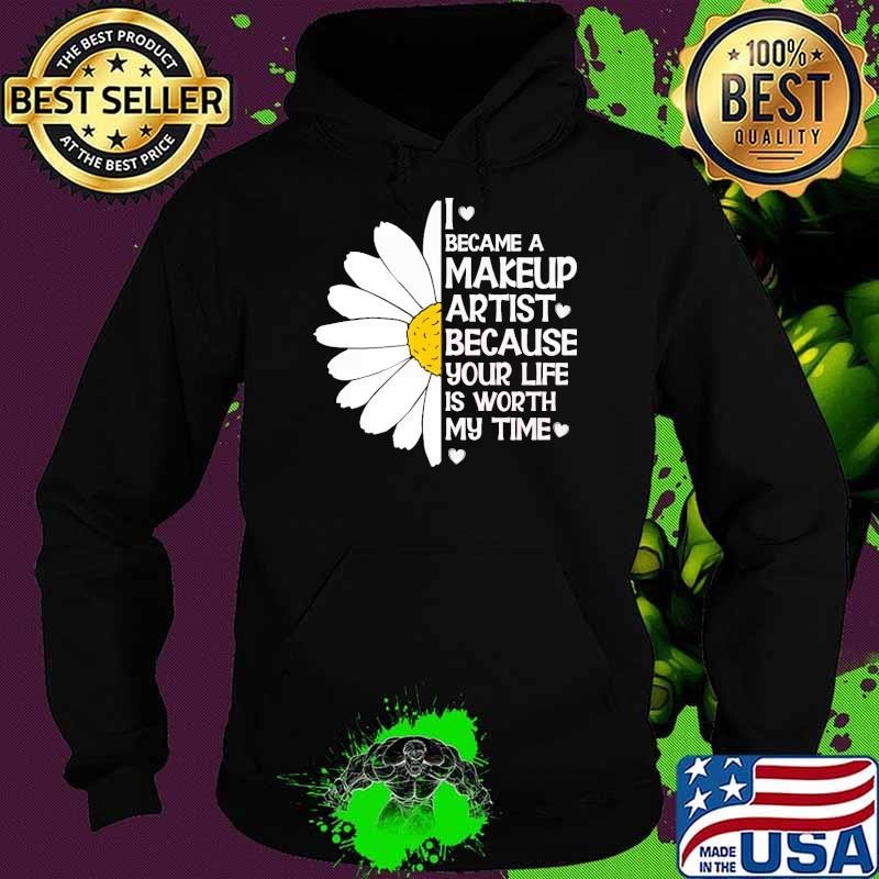 I became a makeup artist because your life worth my time daisy Hoodie