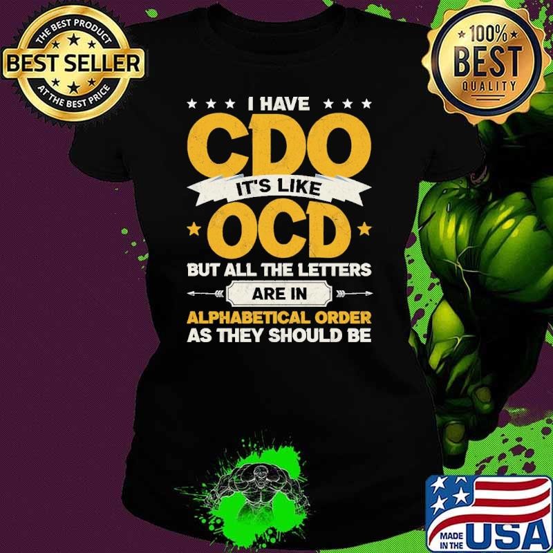 I have CDO it's like OCD but all the letters are in alphabetical order as they should be T-Shirt