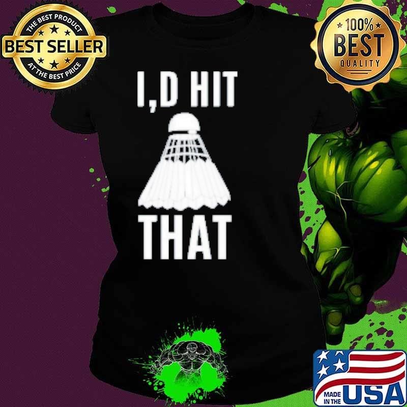 I’D Hit That Badminton Shirt