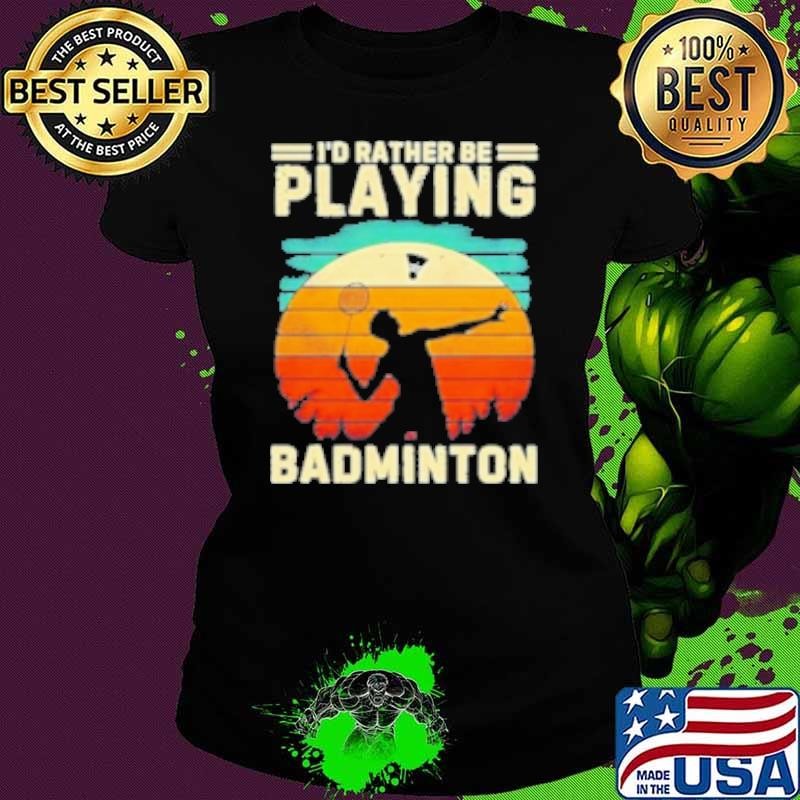 I’D Rather Be Playing Badminton Player Vintage Shirt