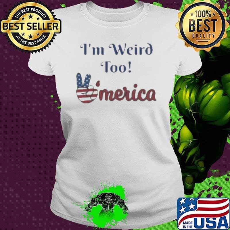 I’M Weird Too America Political Shirt