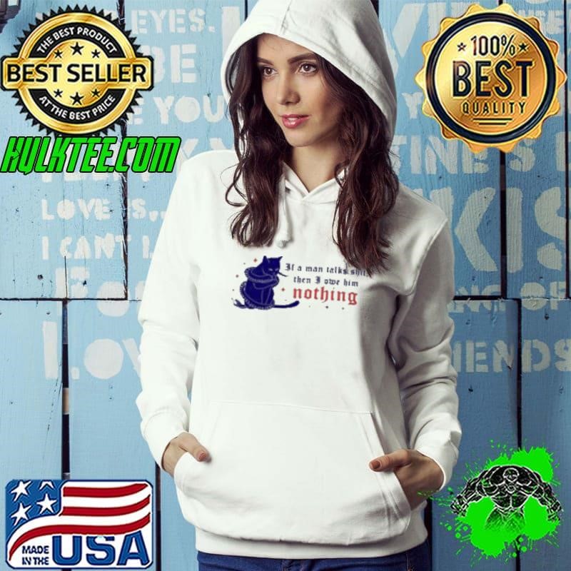 If A Man Talks Shit Then I Own Him Nothing Childless Cat Lady Shirt