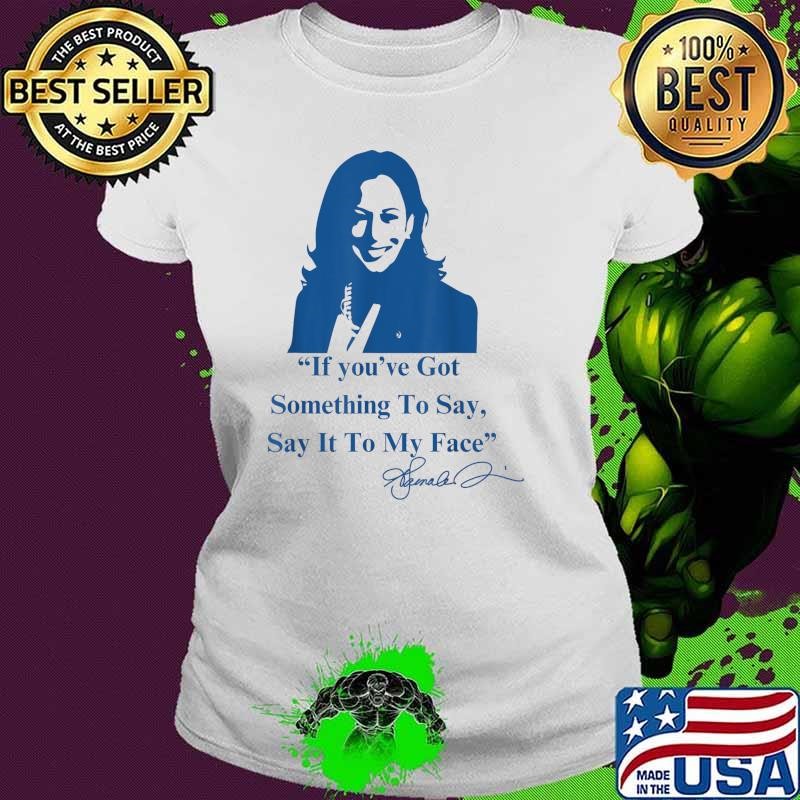 If You Have Something To Say It To My Face Kamala Harris Quote Ladies tee