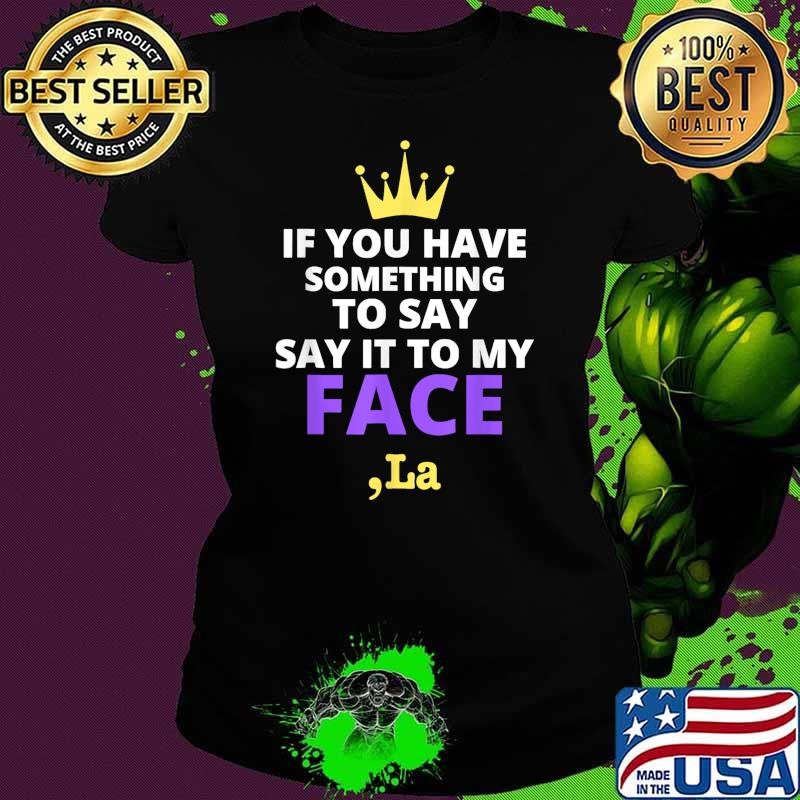 If You Have Something To Say Say It To My Face Comma La Quote Crown T-Shirt