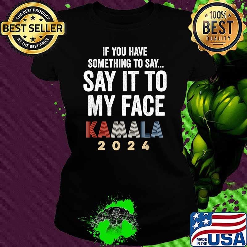 If you have something to say say it to my face Kamala Harris 2024 retro T-Shirt