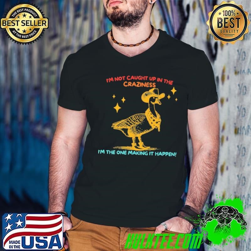 I'm Not Caught Up In The Craziness The One Making Happen Retro Duck T-Shirt