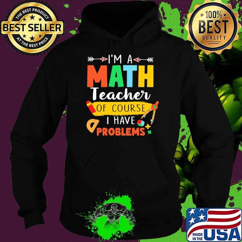 I'm a Math Teacher Of Course Have Problems Hoodie