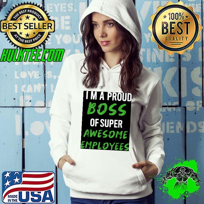 Im a proud boss of super awesome employees 2022 tee shirts Hoodie Im a proud boss of super awesome employees 2022 tee shirts Hoodie