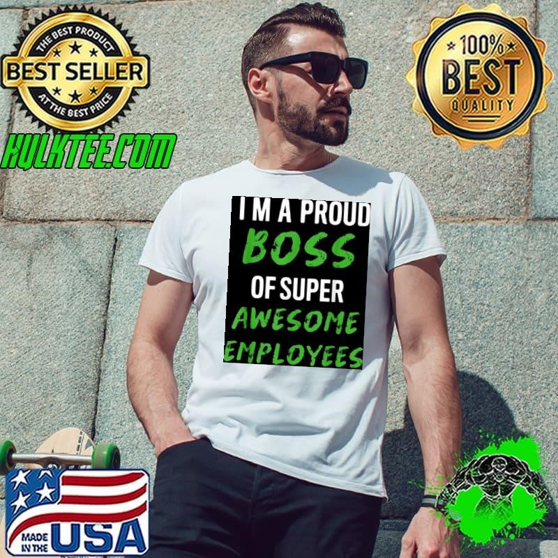 Im a proud boss of super awesome employees 2022 tee shirts Unisex
