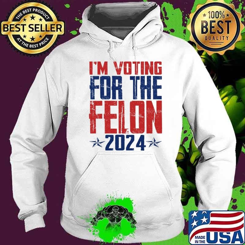 I'm voting for the felon 2024 election Hoodie